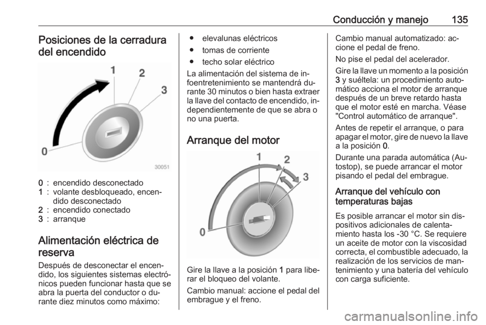OPEL ADAM 2016.5 Manual de Instrucciones (in Spanish) Conducción y manejo135Posiciones de la cerraduradel encendido0:encendido desconectado1:volante desbloqueado, encen‐
dido desconectado2:encendido conectado3:arranque
Alimentación eléctrica de
rese OPEL ADAM 2016.5 Manual de Instrucciones (in Spanish) Conducción y manejo135Posiciones de la cerraduradel encendido0:encendido desconectado1:volante desbloqueado, encen‐
dido desconectado2:encendido conectado3:arranque
Alimentación eléctrica de
rese