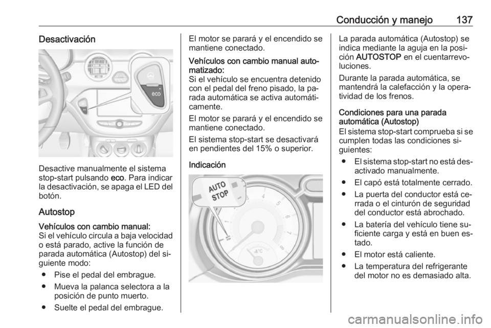 OPEL ADAM 2016.5 Manual de Instrucciones (in Spanish) Conducción y manejo137Desactivación
Desactive manualmente el sistema
stop-start pulsando eco. Para indicar
la desactivación, se apaga el LED del
botón.
Autostop
Vehículos con cambio manual:
Si e OPEL ADAM 2016.5 Manual de Instrucciones (in Spanish) Conducción y manejo137Desactivación
Desactive manualmente el sistema
stop-start pulsando eco. Para indicar
la desactivación, se apaga el LED del
botón.
Autostop
Vehículos con cambio manual:
Si e