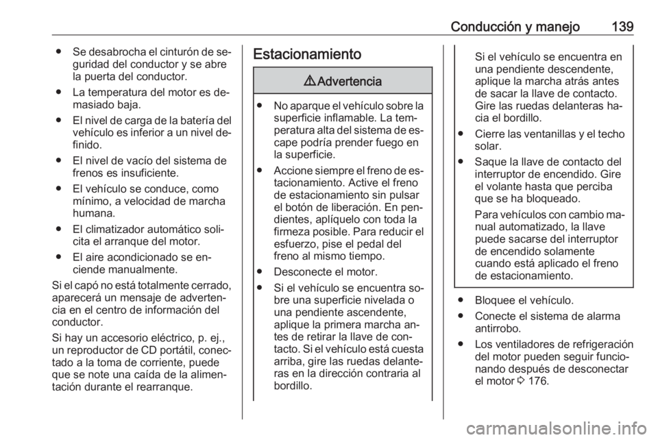 OPEL ADAM 2016.5 Manual de Instrucciones (in Spanish) Conducción y manejo139●Se desabrocha el cinturón de se‐
guridad del conductor y se abrela puerta del conductor.
● La temperatura del motor es de‐ masiado baja.
● El nivel de carga de la ba OPEL ADAM 2016.5 Manual de Instrucciones (in Spanish) Conducción y manejo139●Se desabrocha el cinturón de se‐
guridad del conductor y se abrela puerta del conductor.
● La temperatura del motor es de‐ masiado baja.
● El nivel de carga de la ba