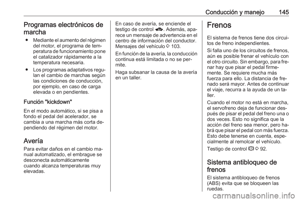 OPEL ADAM 2016.5 Manual de Instrucciones (in Spanish) Conducción y manejo145Programas electrónicos demarcha
● Mediante el aumento del régimen
del motor, el programa de tem‐
peratura de funcionamiento pone el catalizador rápidamente a la
temperatu OPEL ADAM 2016.5 Manual de Instrucciones (in Spanish) Conducción y manejo145Programas electrónicos demarcha
● Mediante el aumento del régimen
del motor, el programa de tem‐
peratura de funcionamiento pone el catalizador rápidamente a la
temperatu