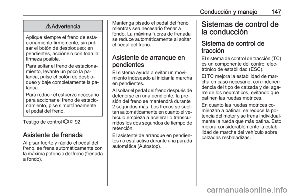 OPEL ADAM 2016.5 Manual de Instrucciones (in Spanish) Conducción y manejo1479Advertencia
Aplique siempre el freno de esta‐
cionamiento firmemente, sin pul‐
sar el botón de desbloqueo; en
pendientes, acciónelo con toda la
firmeza posible.
Para solt OPEL ADAM 2016.5 Manual de Instrucciones (in Spanish) Conducción y manejo1479Advertencia
Aplique siempre el freno de esta‐
cionamiento firmemente, sin pul‐
sar el botón de desbloqueo; en
pendientes, acciónelo con toda la
firmeza posible.
Para solt
