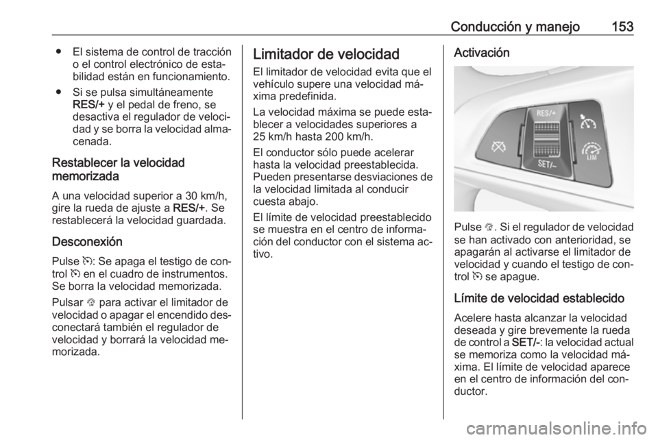 OPEL ADAM 2016.5 Manual de Instrucciones (in Spanish) Conducción y manejo153● El sistema de control de traccióno el control electrónico de esta‐
bilidad están en funcionamiento.
● Si se pulsa simultáneamente RES/+ y el pedal de freno, se
desa OPEL ADAM 2016.5 Manual de Instrucciones (in Spanish) Conducción y manejo153● El sistema de control de traccióno el control electrónico de esta‐
bilidad están en funcionamiento.
● Si se pulsa simultáneamente RES/+ y el pedal de freno, se
desa