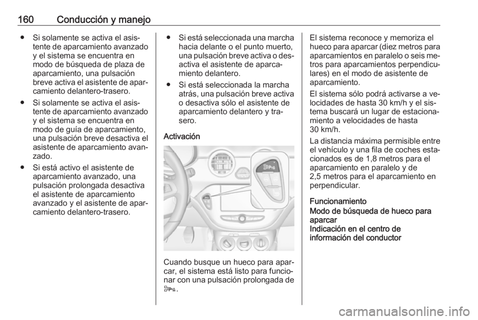 OPEL ADAM 2016.5 Manual de Instrucciones (in Spanish) 160Conducción y manejo● Si solamente se activa el asis‐tente de aparcamiento avanzadoy el sistema se encuentra en
modo de búsqueda de plaza de
aparcamiento, una pulsación
breve activa el asiste OPEL ADAM 2016.5 Manual de Instrucciones (in Spanish) 160Conducción y manejo● Si solamente se activa el asis‐tente de aparcamiento avanzadoy el sistema se encuentra en
modo de búsqueda de plaza de
aparcamiento, una pulsación
breve activa el asiste
