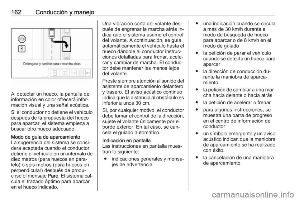 OPEL ADAM 2016.5 Manual de Instrucciones (in Spanish) 162Conducción y manejo
Al detectar un hueco, la pantalla de
información en color ofrecerá infor‐
mación visual y una señal acústica.
Si el conductor no detiene el vehículo
después de la prop OPEL ADAM 2016.5 Manual de Instrucciones (in Spanish) 162Conducción y manejo
Al detectar un hueco, la pantalla de
información en color ofrecerá infor‐
mación visual y una señal acústica.
Si el conductor no detiene el vehículo
después de la prop