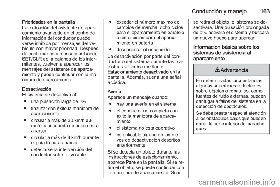 OPEL ADAM 2016.5 Manual de Instrucciones (in Spanish) Conducción y manejo163Prioridades en la pantalla
La indicación del asistente de apar‐
camiento avanzado en el centro de información del conductor puede
verse inhibida por mensajes del ve‐
hícu OPEL ADAM 2016.5 Manual de Instrucciones (in Spanish) Conducción y manejo163Prioridades en la pantalla
La indicación del asistente de apar‐
camiento avanzado en el centro de información del conductor puede
verse inhibida por mensajes del ve‐
hícu