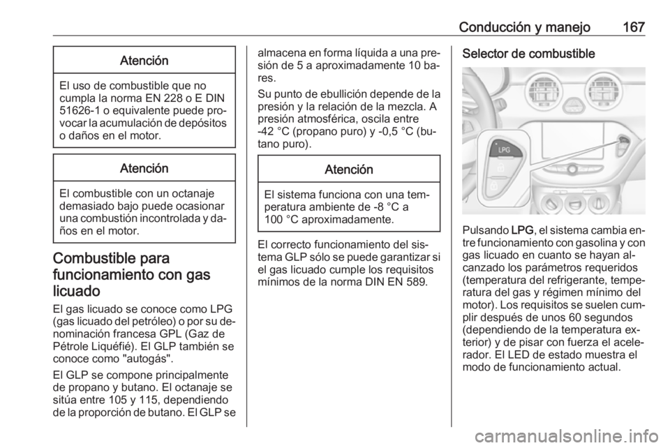 OPEL ADAM 2016.5 Manual de Instrucciones (in Spanish) Conducción y manejo167Atención
El uso de combustible que no
cumpla la norma EN 228 o E DIN
51626-1 o equivalente puede pro‐ vocar la acumulación de depósitos
o daños en el motor.
Atención
El c OPEL ADAM 2016.5 Manual de Instrucciones (in Spanish) Conducción y manejo167Atención
El uso de combustible que no
cumpla la norma EN 228 o E DIN
51626-1 o equivalente puede pro‐ vocar la acumulación de depósitos
o daños en el motor.
Atención
El c
