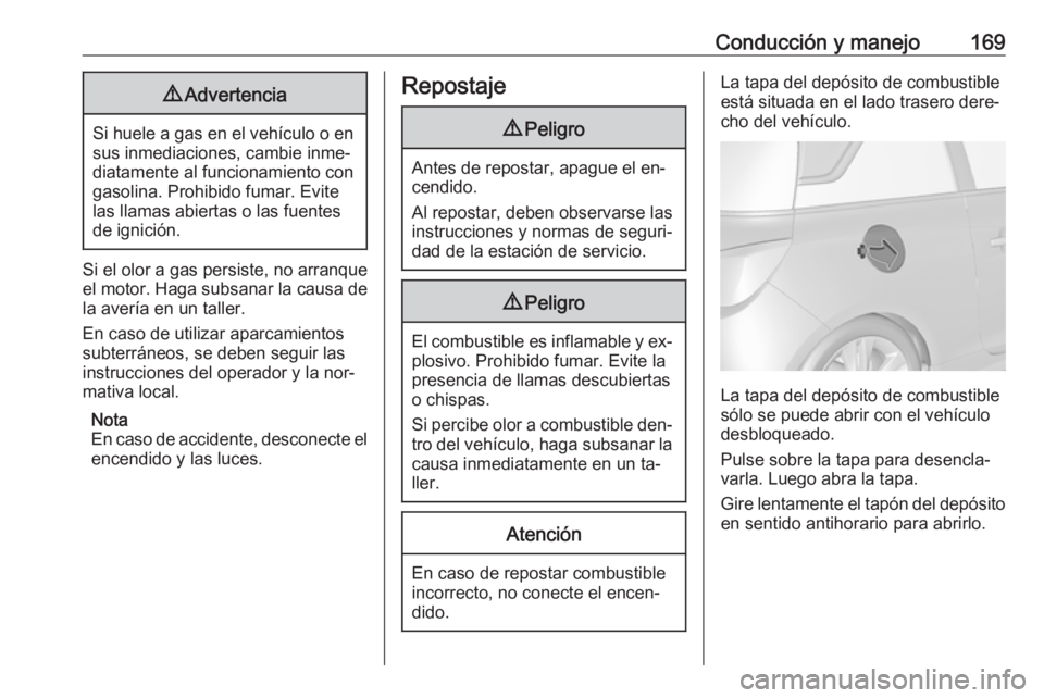 OPEL ADAM 2016.5 Manual de Instrucciones (in Spanish) Conducción y manejo1699Advertencia
Si huele a gas en el vehículo o en
sus inmediaciones, cambie inme‐
diatamente al funcionamiento con
gasolina. Prohibido fumar. Evite las llamas abiertas o las fu OPEL ADAM 2016.5 Manual de Instrucciones (in Spanish) Conducción y manejo1699Advertencia
Si huele a gas en el vehículo o en
sus inmediaciones, cambie inme‐
diatamente al funcionamiento con
gasolina. Prohibido fumar. Evite las llamas abiertas o las fu