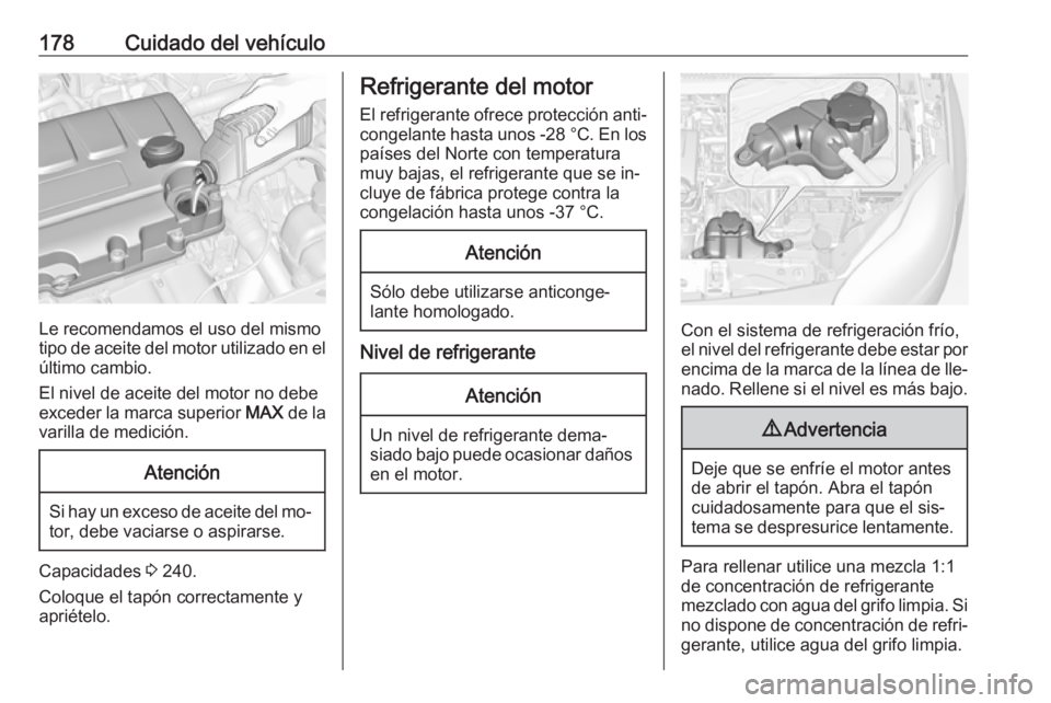 OPEL ADAM 2016.5 Manual de Instrucciones (in Spanish) 178Cuidado del vehículo
Le recomendamos el uso del mismo
tipo de aceite del motor utilizado en el
último cambio.
El nivel de aceite del motor no debe
exceder la marca superior MAX de la
varilla de OPEL ADAM 2016.5 Manual de Instrucciones (in Spanish) 178Cuidado del vehículo
Le recomendamos el uso del mismo
tipo de aceite del motor utilizado en el
último cambio.
El nivel de aceite del motor no debe
exceder la marca superior MAX de la
varilla de