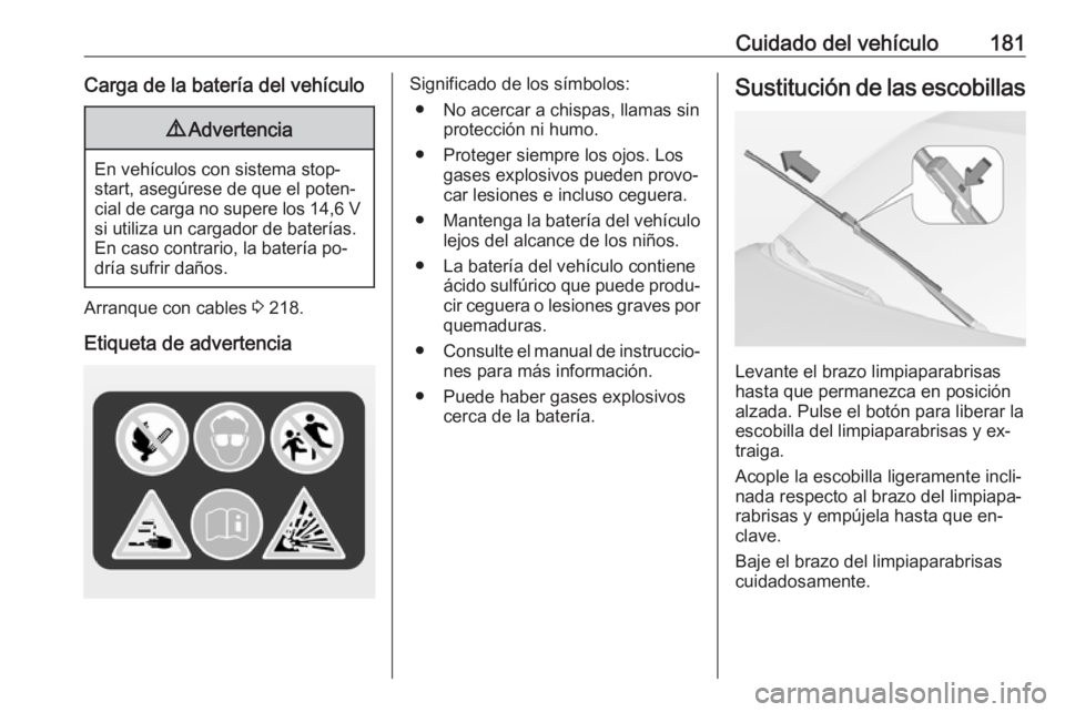 OPEL ADAM 2016.5 Manual de Instrucciones (in Spanish) Cuidado del vehículo181Carga de la batería del vehículo9Advertencia
En vehículos con sistema stop-
start, asegúrese de que el poten‐
cial de carga no supere los 14,6 V si utiliza un cargador de OPEL ADAM 2016.5 Manual de Instrucciones (in Spanish) Cuidado del vehículo181Carga de la batería del vehículo9Advertencia
En vehículos con sistema stop-
start, asegúrese de que el poten‐
cial de carga no supere los 14,6 V si utiliza un cargador de