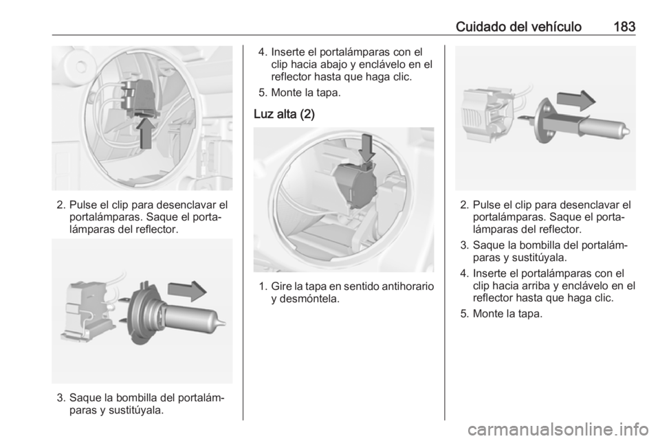 OPEL ADAM 2016.5 Manual de Instrucciones (in Spanish) Cuidado del vehículo183
2. Pulse el clip para desenclavar elportalámparas. Saque el porta‐
lámparas del reflector.
3. Saque la bombilla del portalám‐ paras y sustitúyala.
4. Inserte el portal OPEL ADAM 2016.5 Manual de Instrucciones (in Spanish) Cuidado del vehículo183
2. Pulse el clip para desenclavar elportalámparas. Saque el porta‐
lámparas del reflector.
3. Saque la bombilla del portalám‐ paras y sustitúyala.
4. Inserte el portal