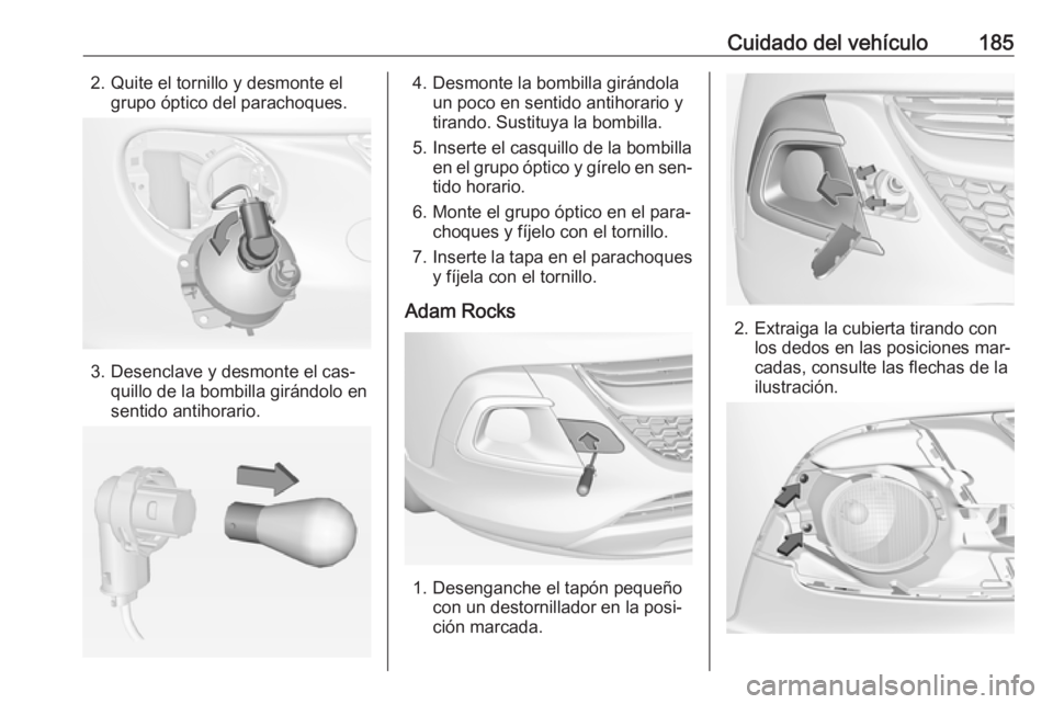 OPEL ADAM 2016.5 Manual de Instrucciones (in Spanish) Cuidado del vehículo1852. Quite el tornillo y desmonte elgrupo óptico del parachoques.
3. Desenclave y desmonte el cas‐quillo de la bombilla girándolo en
sentido antihorario.
4. Desmonte la bombi OPEL ADAM 2016.5 Manual de Instrucciones (in Spanish) Cuidado del vehículo1852. Quite el tornillo y desmonte elgrupo óptico del parachoques.
3. Desenclave y desmonte el cas‐quillo de la bombilla girándolo en
sentido antihorario.
4. Desmonte la bombi