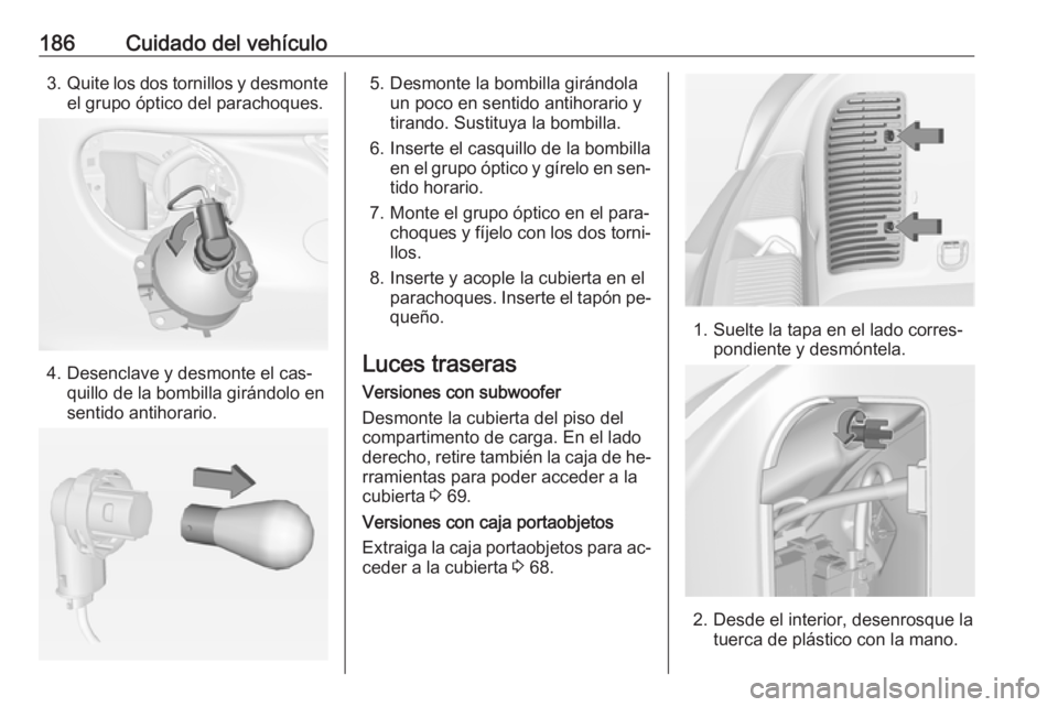 OPEL ADAM 2016.5 Manual de Instrucciones (in Spanish) 186Cuidado del vehículo3.Quite los dos tornillos y desmonte
el grupo óptico del parachoques.
4. Desenclave y desmonte el cas‐ quillo de la bombilla girándolo en
sentido antihorario.
5. Desmonte l OPEL ADAM 2016.5 Manual de Instrucciones (in Spanish) 186Cuidado del vehículo3.Quite los dos tornillos y desmonte
el grupo óptico del parachoques.
4. Desenclave y desmonte el cas‐ quillo de la bombilla girándolo en
sentido antihorario.
5. Desmonte l