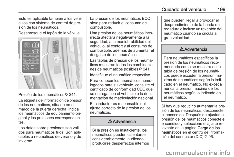 OPEL ADAM 2016.5 Manual de Instrucciones (in Spanish) Cuidado del vehículo199Esto es aplicable también a los vehí‐
culos con sistema de control de pre‐
sión de los neumáticos.
Desenrosque el tapón de la válvula.
Presión de los neumáticos 3 OPEL ADAM 2016.5 Manual de Instrucciones (in Spanish) Cuidado del vehículo199Esto es aplicable también a los vehí‐
culos con sistema de control de pre‐
sión de los neumáticos.
Desenrosque el tapón de la válvula.
Presión de los neumáticos 3