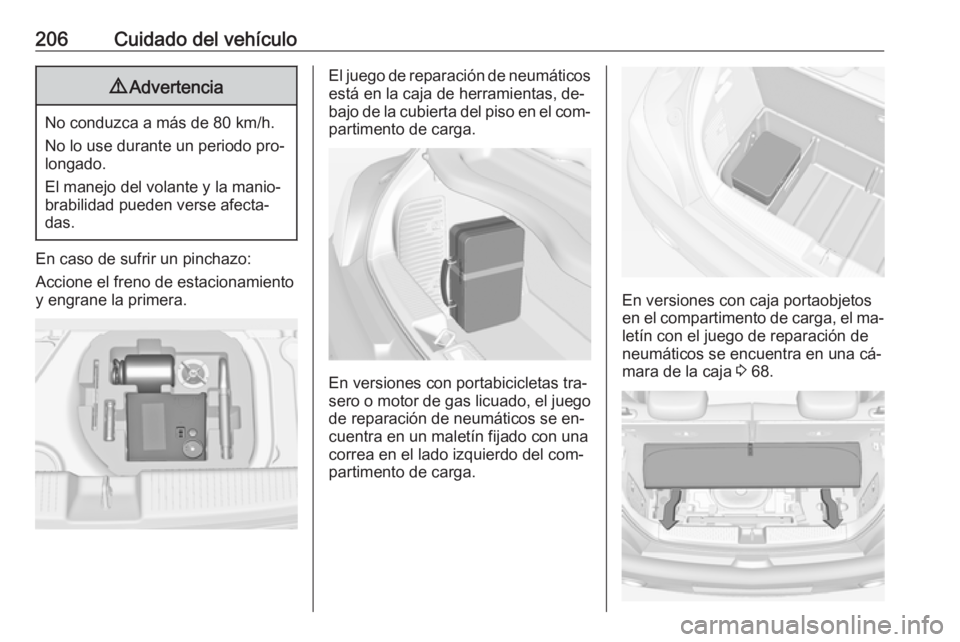 OPEL ADAM 2016.5  Manual de Instrucciones (in Spanish) 206Cuidado del vehículo9Advertencia
No conduzca a más de 80 km/h.
No lo use durante un periodo pro‐
longado.
El manejo del volante y la manio‐
brabilidad pueden verse afecta‐ das.
En caso de s