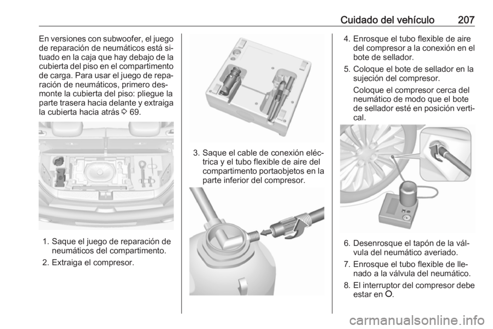 OPEL ADAM 2016.5  Manual de Instrucciones (in Spanish) Cuidado del vehículo207En versiones con subwoofer, el juego
de reparación de neumáticos está si‐
tuado en la caja que hay debajo de la
cubierta del piso en el compartimento de carga. Para usar e