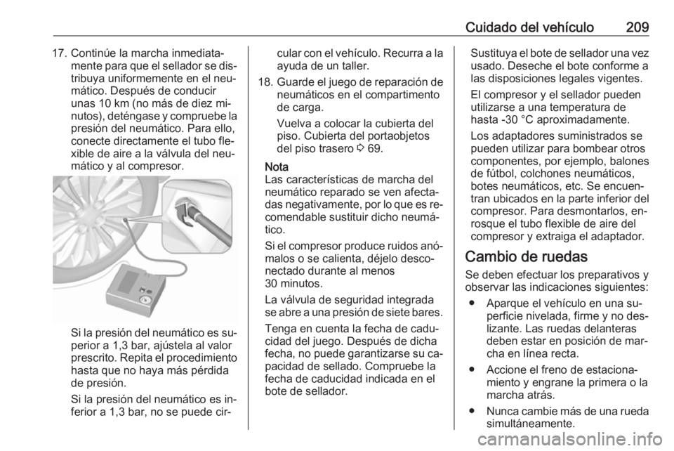 OPEL ADAM 2016.5 Manual de Instrucciones (in Spanish) Cuidado del vehículo20917. Continúe la marcha inmediata‐mente para que el sellador se dis‐tribuya uniformemente en el neu‐
mático. Después de conducir
unas 10 km (no más de diez mi‐
nutos OPEL ADAM 2016.5 Manual de Instrucciones (in Spanish) Cuidado del vehículo20917. Continúe la marcha inmediata‐mente para que el sellador se dis‐tribuya uniformemente en el neu‐
mático. Después de conducir
unas 10 km (no más de diez mi‐
nutos