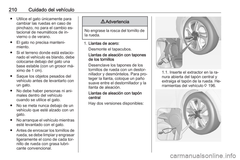 OPEL ADAM 2016.5 Manual de Instrucciones (in Spanish) 210Cuidado del vehículo● Utilice el gato únicamente paracambiar las ruedas en caso depinchazo, no para el cambio es‐tacional de neumáticos de in‐
vierno o de verano.
● El gato no precisa ma OPEL ADAM 2016.5 Manual de Instrucciones (in Spanish) 210Cuidado del vehículo● Utilice el gato únicamente paracambiar las ruedas en caso depinchazo, no para el cambio es‐tacional de neumáticos de in‐
vierno o de verano.
● El gato no precisa ma