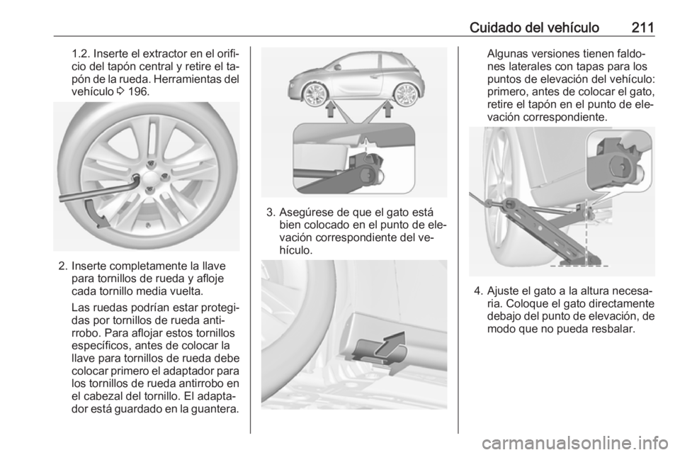 OPEL ADAM 2016.5 Manual de Instrucciones (in Spanish) Cuidado del vehículo2111.2. Inserte el extractor en el orifi‐cio del tapón central y retire el ta‐
pón de la rueda. Herramientas del
vehículo 3 196.
2. Inserte completamente la llave
para tor OPEL ADAM 2016.5 Manual de Instrucciones (in Spanish) Cuidado del vehículo2111.2. Inserte el extractor en el orifi‐cio del tapón central y retire el ta‐
pón de la rueda. Herramientas del
vehículo 3 196.
2. Inserte completamente la llave
para tor