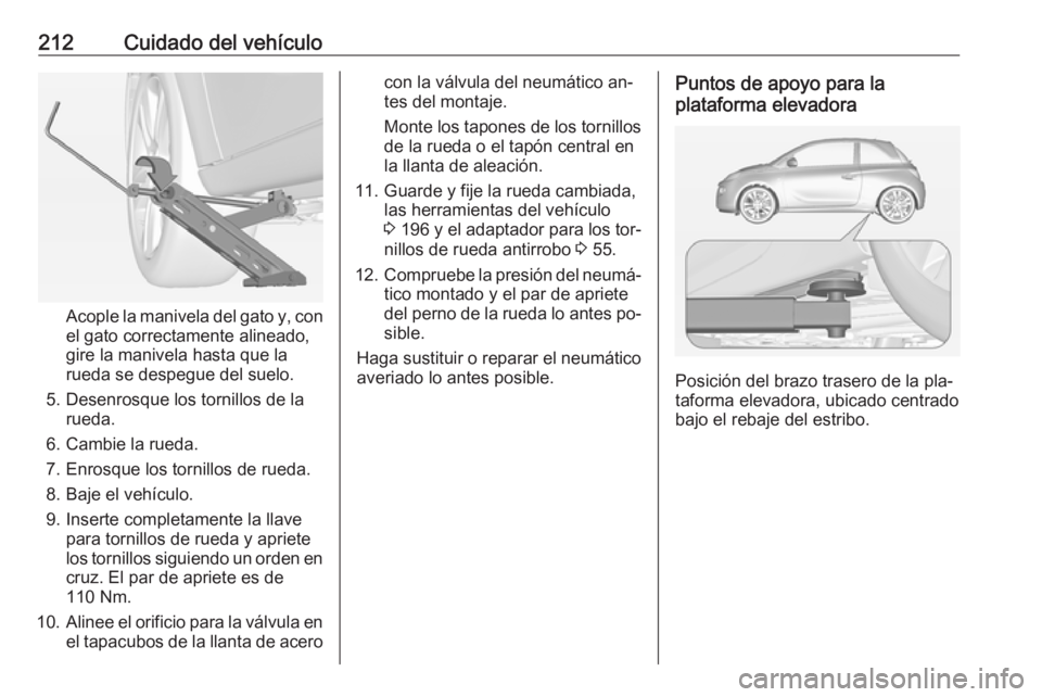 OPEL ADAM 2016.5 Manual de Instrucciones (in Spanish) 212Cuidado del vehículo
Acople la manivela del gato y, con
el gato correctamente alineado,
gire la manivela hasta que la
rueda se despegue del suelo.
5. Desenrosque los tornillos de la rueda.
6. Camb OPEL ADAM 2016.5 Manual de Instrucciones (in Spanish) 212Cuidado del vehículo
Acople la manivela del gato y, con
el gato correctamente alineado,
gire la manivela hasta que la
rueda se despegue del suelo.
5. Desenrosque los tornillos de la rueda.
6. Camb
