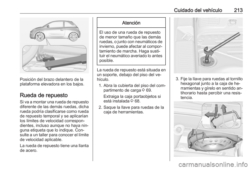 OPEL ADAM 2016.5 Manual de Instrucciones (in Spanish) Cuidado del vehículo213
Posición del brazo delantero de la
plataforma elevadora en los bajos.
Rueda de repuesto
Si va a montar una rueda de repuesto diferente de las demás ruedas, dicha
rueda podr OPEL ADAM 2016.5 Manual de Instrucciones (in Spanish) Cuidado del vehículo213
Posición del brazo delantero de la
plataforma elevadora en los bajos.
Rueda de repuesto
Si va a montar una rueda de repuesto diferente de las demás ruedas, dicha
rueda podr