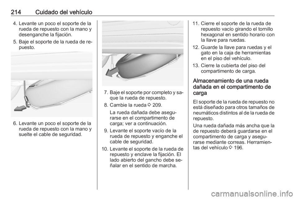 OPEL ADAM 2016.5 Manual de Instrucciones (in Spanish) 214Cuidado del vehículo4. Levante un poco el soporte de larueda de repuesto con la mano y
desenganche la fijación.
5. Baje el soporte de la rueda de re‐
puesto.
6. Levante un poco el soporte de la OPEL ADAM 2016.5 Manual de Instrucciones (in Spanish) 214Cuidado del vehículo4. Levante un poco el soporte de larueda de repuesto con la mano y
desenganche la fijación.
5. Baje el soporte de la rueda de re‐
puesto.
6. Levante un poco el soporte de la