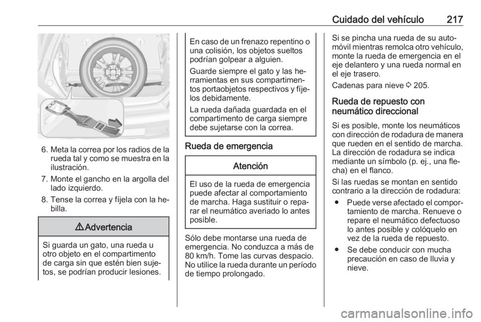 OPEL ADAM 2016.5 Manual de Instrucciones (in Spanish) Cuidado del vehículo217
6.Meta la correa por los radios de la
rueda tal y como se muestra en la ilustración.
7. Monte el gancho en la argolla del lado izquierdo.
8. Tense la correa y fíjela con la OPEL ADAM 2016.5 Manual de Instrucciones (in Spanish) Cuidado del vehículo217
6.Meta la correa por los radios de la
rueda tal y como se muestra en la ilustración.
7. Monte el gancho en la argolla del lado izquierdo.
8. Tense la correa y fíjela con la