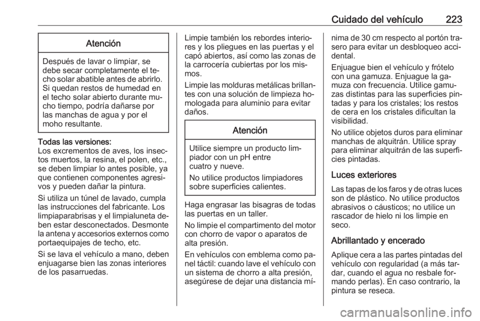 OPEL ADAM 2016.5 Manual de Instrucciones (in Spanish) Cuidado del vehículo223Atención
Después de lavar o limpiar, se
debe secar completamente el te‐
cho solar abatible antes de abrirlo.
Si quedan restos de humedad en
el techo solar abierto durante m OPEL ADAM 2016.5 Manual de Instrucciones (in Spanish) Cuidado del vehículo223Atención
Después de lavar o limpiar, se
debe secar completamente el te‐
cho solar abatible antes de abrirlo.
Si quedan restos de humedad en
el techo solar abierto durante m
