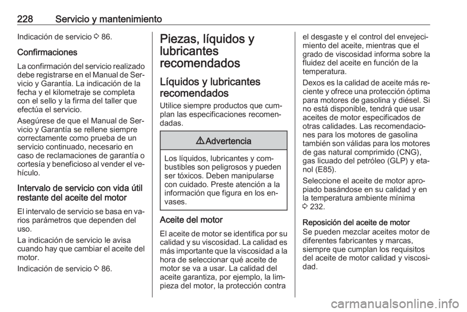 OPEL ADAM 2016.5 Manual de Instrucciones (in Spanish) 228Servicio y mantenimientoIndicación de servicio 3 86.
Confirmaciones La confirmación del servicio realizado
debe registrarse en el Manual de Ser‐ vicio y Garantía. La indicación de la
fecha y OPEL ADAM 2016.5 Manual de Instrucciones (in Spanish) 228Servicio y mantenimientoIndicación de servicio 3 86.
Confirmaciones La confirmación del servicio realizado
debe registrarse en el Manual de Ser‐ vicio y Garantía. La indicación de la
fecha y