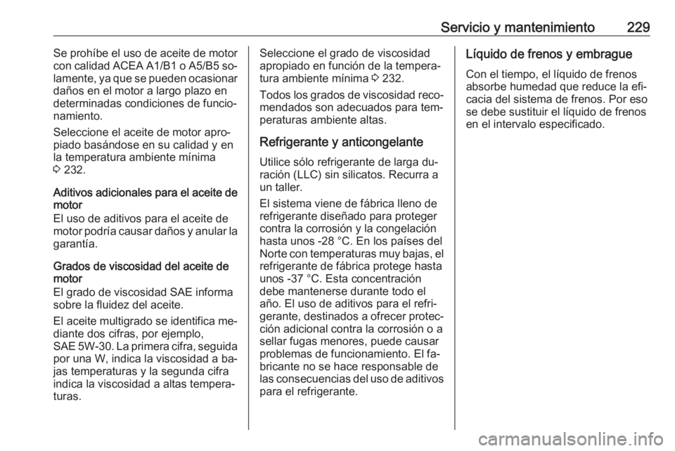OPEL ADAM 2016.5 Manual de Instrucciones (in Spanish) Servicio y mantenimiento229Se prohíbe el uso de aceite de motor
con calidad ACEA A1/B1 o A5/B5 so‐
lamente, ya que se pueden ocasionar
daños en el motor a largo plazo en
determinadas condiciones d OPEL ADAM 2016.5 Manual de Instrucciones (in Spanish) Servicio y mantenimiento229Se prohíbe el uso de aceite de motor
con calidad ACEA A1/B1 o A5/B5 so‐
lamente, ya que se pueden ocasionar
daños en el motor a largo plazo en
determinadas condiciones d