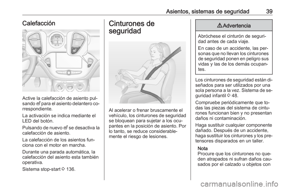 OPEL ADAM 2016.5 Manual de Instrucciones (in Spanish) Asientos, sistemas de seguridad39Calefacción
Active la calefacción de asiento pul‐
sando ß para el asiento delantero co‐
rrespondiente.
La activación se indica mediante el
LED del botón.
Pul OPEL ADAM 2016.5 Manual de Instrucciones (in Spanish) Asientos, sistemas de seguridad39Calefacción
Active la calefacción de asiento pul‐
sando ß para el asiento delantero co‐
rrespondiente.
La activación se indica mediante el
LED del botón.
Pul
