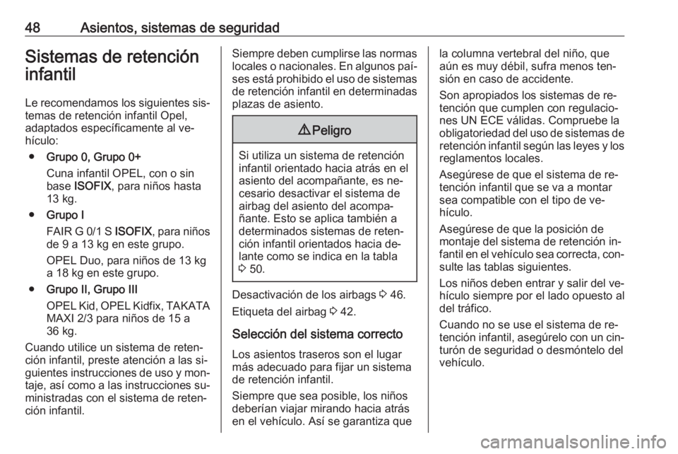 OPEL ADAM 2016.5 Manual de Instrucciones (in Spanish) 48Asientos, sistemas de seguridadSistemas de retención
infantil
Le recomendamos los siguientes sis‐
temas de retención infantil Opel,
adaptados específicamente al ve‐
hículo:
● Grupo 0, Grup OPEL ADAM 2016.5 Manual de Instrucciones (in Spanish) 48Asientos, sistemas de seguridadSistemas de retención
infantil
Le recomendamos los siguientes sis‐
temas de retención infantil Opel,
adaptados específicamente al ve‐
hículo:
● Grupo 0, Grup