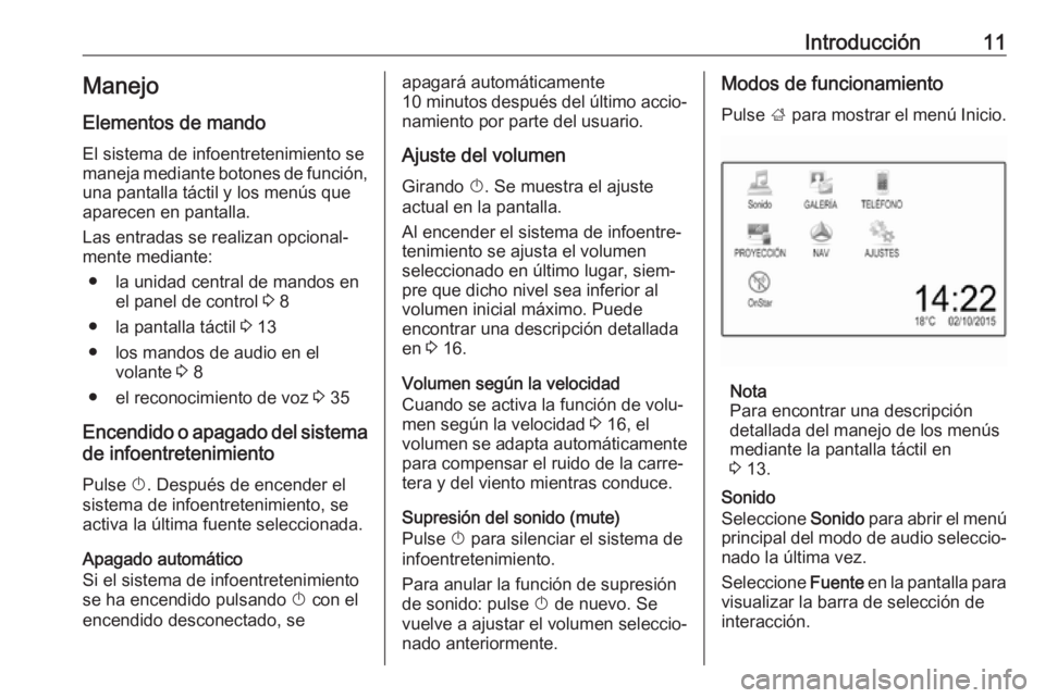 OPEL ADAM 2017  Manual de infoentretenimiento (in Spanish) Introducción11Manejo
Elementos de mando
El sistema de infoentretenimiento se
maneja mediante botones de función, una pantalla táctil y los menús que
aparecen en pantalla.
Las entradas se realizan 