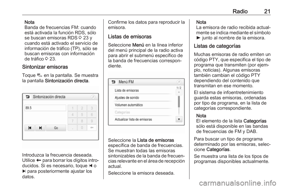 OPEL ADAM 2017  Manual de infoentretenimiento (in Spanish) Radio21Nota
Banda de frecuencias FM: cuando
está activada la función RDS, sólo se buscan emisoras RDS  3 23 y
cuando está activado el servicio de
información de tráfico (TP), sólo se
buscan emi