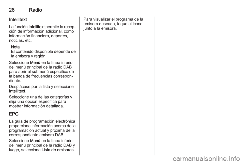 OPEL ADAM 2017  Manual de infoentretenimiento (in Spanish) 26RadioIntellitext
La función  Intellitext permite la recep‐
ción de información adicional, como
información financiera, deportes,
noticias, etc.
Nota
El contenido disponible depende de la emiso