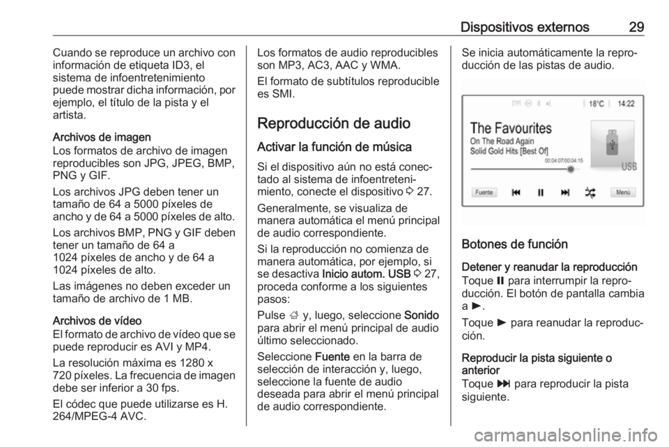 OPEL ADAM 2017  Manual de infoentretenimiento (in Spanish) Dispositivos externos29Cuando se reproduce un archivo con
información de etiqueta ID3, el
sistema de infoentretenimiento
puede mostrar dicha información, por
ejemplo, el título de la pista y el
art