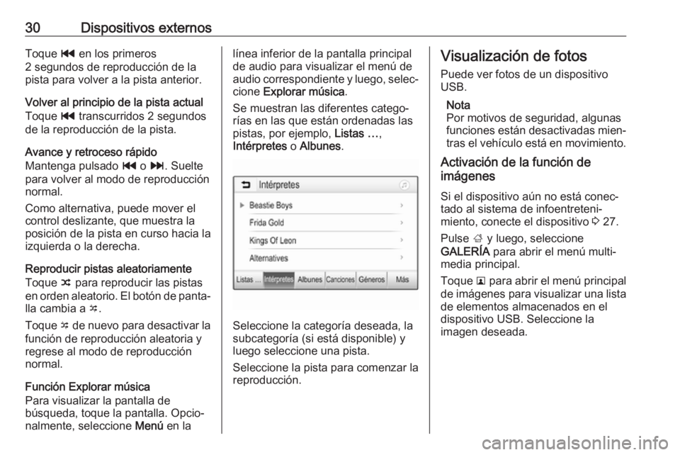 OPEL ADAM 2017  Manual de infoentretenimiento (in Spanish) 30Dispositivos externosToque t en los primeros
2 segundos de reproducción de la
pista para volver a la pista anterior.
Volver al principio de la pista actual
Toque  t transcurridos 2 segundos
de la r