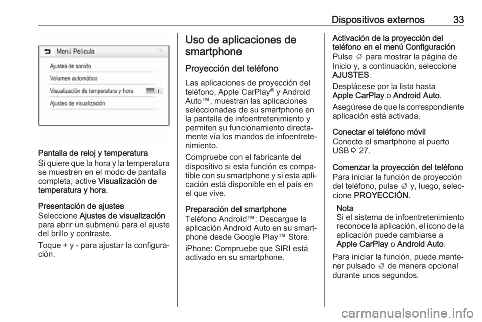 OPEL ADAM 2017 Manual de infoentretenimiento (in Spanish) Dispositivos externos33
Pantalla de reloj y temperatura
Si quiere que la hora y la temperatura
se muestren en el modo de pantalla
completa, active Visualización de
temperatura y hora .
Presentación OPEL ADAM 2017 Manual de infoentretenimiento (in Spanish) Dispositivos externos33
Pantalla de reloj y temperatura
Si quiere que la hora y la temperatura
se muestren en el modo de pantalla
completa, active Visualización de
temperatura y hora .
Presentación