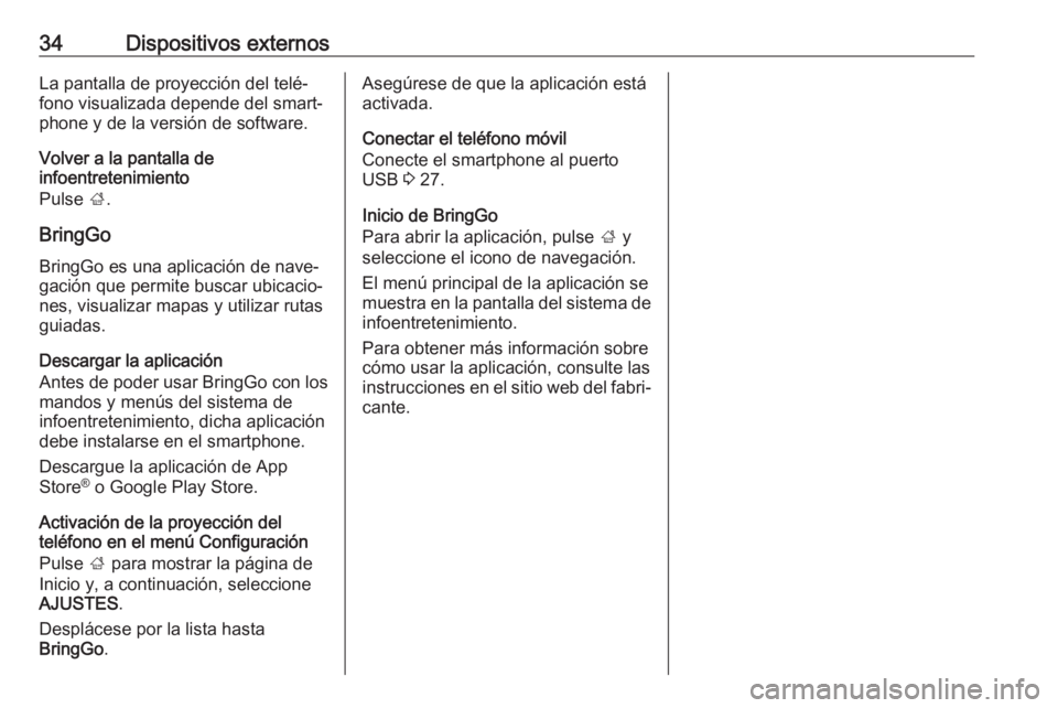 OPEL ADAM 2017  Manual de infoentretenimiento (in Spanish) 34Dispositivos externosLa pantalla de proyección del telé‐
fono visualizada depende del smart‐
phone y de la versión de software.
Volver a la pantalla de
infoentretenimiento
Pulse  ;.
BringGo B