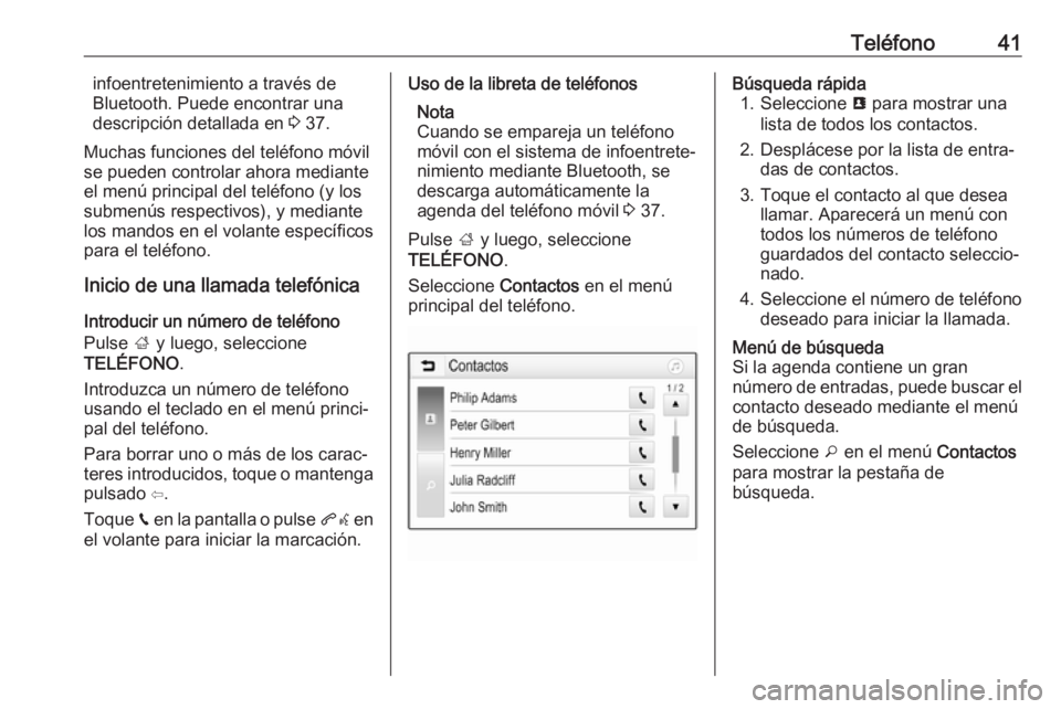 OPEL ADAM 2017 Manual de infoentretenimiento (in Spanish) Teléfono41infoentretenimiento a través de
Bluetooth. Puede encontrar una descripción detallada en 3 37.
Muchas funciones del teléfono móvil se pueden controlar ahora mediante
el menú principal OPEL ADAM 2017 Manual de infoentretenimiento (in Spanish) Teléfono41infoentretenimiento a través de
Bluetooth. Puede encontrar una descripción detallada en 3 37.
Muchas funciones del teléfono móvil se pueden controlar ahora mediante
el menú principal