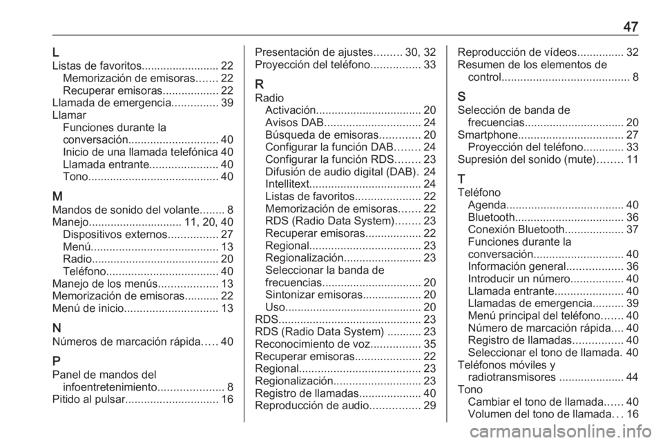 OPEL ADAM 2017 Manual de infoentretenimiento (in Spanish) 47LListas de favoritos......................... 22 Memorización de emisoras .......22
Recuperar emisoras ..................22
Llamada de emergencia ...............39
Llamar Funciones durante la
conve OPEL ADAM 2017 Manual de infoentretenimiento (in Spanish) 47LListas de favoritos......................... 22 Memorización de emisoras .......22
Recuperar emisoras ..................22
Llamada de emergencia ...............39
Llamar Funciones durante la
conve