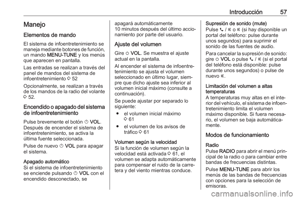 OPEL ADAM 2017 Manual de infoentretenimiento (in Spanish) Introducción57Manejo
Elementos de mando
El sistema de infoentretenimiento se
maneja mediante botones de función, un mando MENU-TUNE y los menús
que aparecen en pantalla.
Las entradas se realizan OPEL ADAM 2017 Manual de infoentretenimiento (in Spanish) Introducción57Manejo
Elementos de mando
El sistema de infoentretenimiento se
maneja mediante botones de función, un mando MENU-TUNE y los menús
que aparecen en pantalla.
Las entradas se realizan