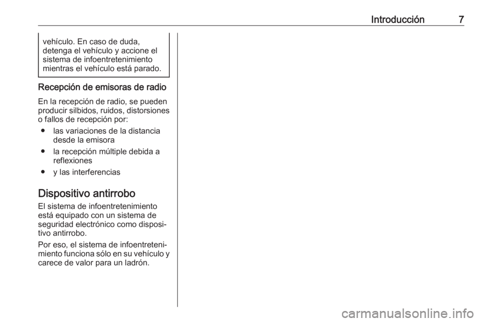 OPEL ADAM 2017  Manual de infoentretenimiento (in Spanish) Introducción7vehículo. En caso de duda,
detenga el vehículo y accione el sistema de infoentretenimiento
mientras el vehículo está parado.
Recepción de emisoras de radio
En la recepción de radio