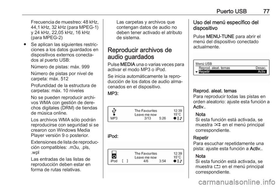 OPEL ADAM 2017  Manual de infoentretenimiento (in Spanish) Puerto USB77Frecuencia de muestreo: 48 kHz,
44,1 kHz, 32 kHz (para  MPEG-1)
y 24 kHz, 22,05 kHz, 16 kHz
(para MPEG-2)
● Se aplican las siguientes restric‐ ciones a los datos guardados en
dispositi
