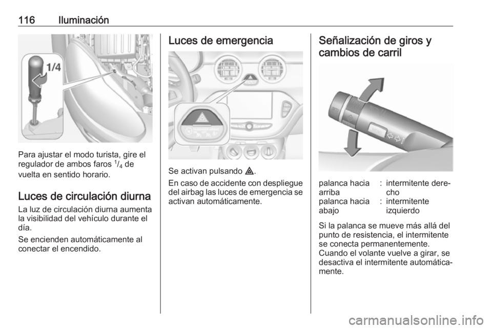 OPEL ADAM 2017 Manual de Instrucciones (in Spanish) 116Iluminación
Para ajustar el modo turista, gire el
regulador de ambos faros 1
/4 de
vuelta en sentido horario.
Luces de circulación diurna
La luz de circulación diurna aumenta
la visibilidad de OPEL ADAM 2017 Manual de Instrucciones (in Spanish) 116Iluminación
Para ajustar el modo turista, gire el
regulador de ambos faros 1
/4 de
vuelta en sentido horario.
Luces de circulación diurna
La luz de circulación diurna aumenta
la visibilidad de