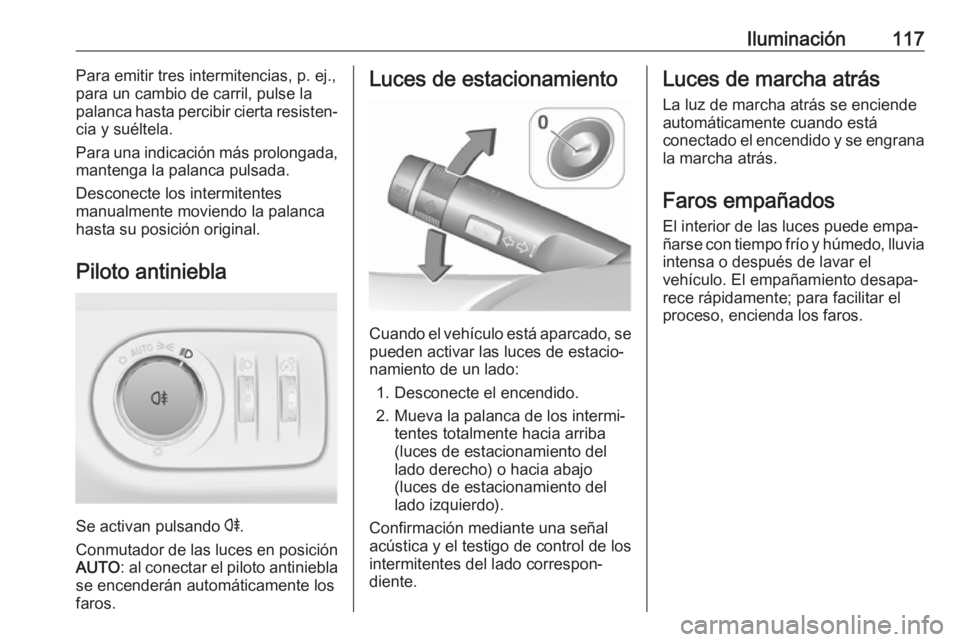 OPEL ADAM 2017 Manual de Instrucciones (in Spanish) Iluminación117Para emitir tres intermitencias, p. ej.,
para un cambio de carril, pulse la palanca hasta percibir cierta resisten‐
cia y suéltela.
Para una indicación más prolongada, mantenga la OPEL ADAM 2017 Manual de Instrucciones (in Spanish) Iluminación117Para emitir tres intermitencias, p. ej.,
para un cambio de carril, pulse la palanca hasta percibir cierta resisten‐
cia y suéltela.
Para una indicación más prolongada, mantenga la