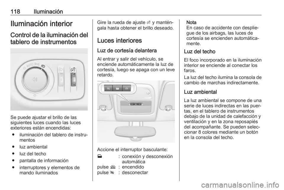 OPEL ADAM 2017 Manual de Instrucciones (in Spanish) 118IluminaciónIluminación interior
Control de la iluminación del tablero de instrumentos
Se puede ajustar el brillo de las
siguientes luces cuando las luces
exteriores están encendidas:
● ilumin OPEL ADAM 2017 Manual de Instrucciones (in Spanish) 118IluminaciónIluminación interior
Control de la iluminación del tablero de instrumentos
Se puede ajustar el brillo de las
siguientes luces cuando las luces
exteriores están encendidas:
● ilumin