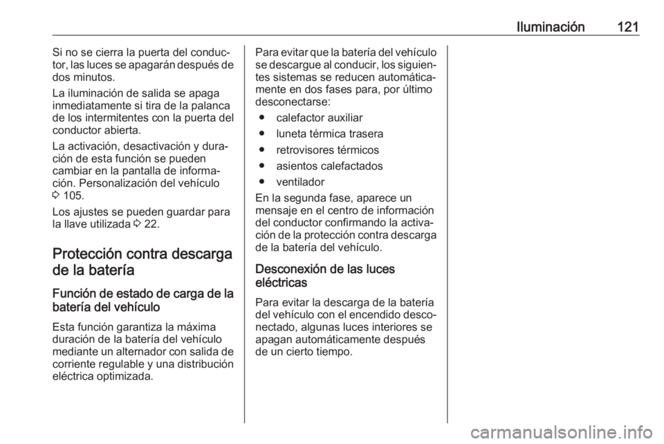 OPEL ADAM 2017  Manual de Instrucciones (in Spanish) Iluminación121Si no se cierra la puerta del conduc‐
tor, las luces se apagarán después de dos minutos.
La iluminación de salida se apaga
inmediatamente si tira de la palanca
de los intermitentes