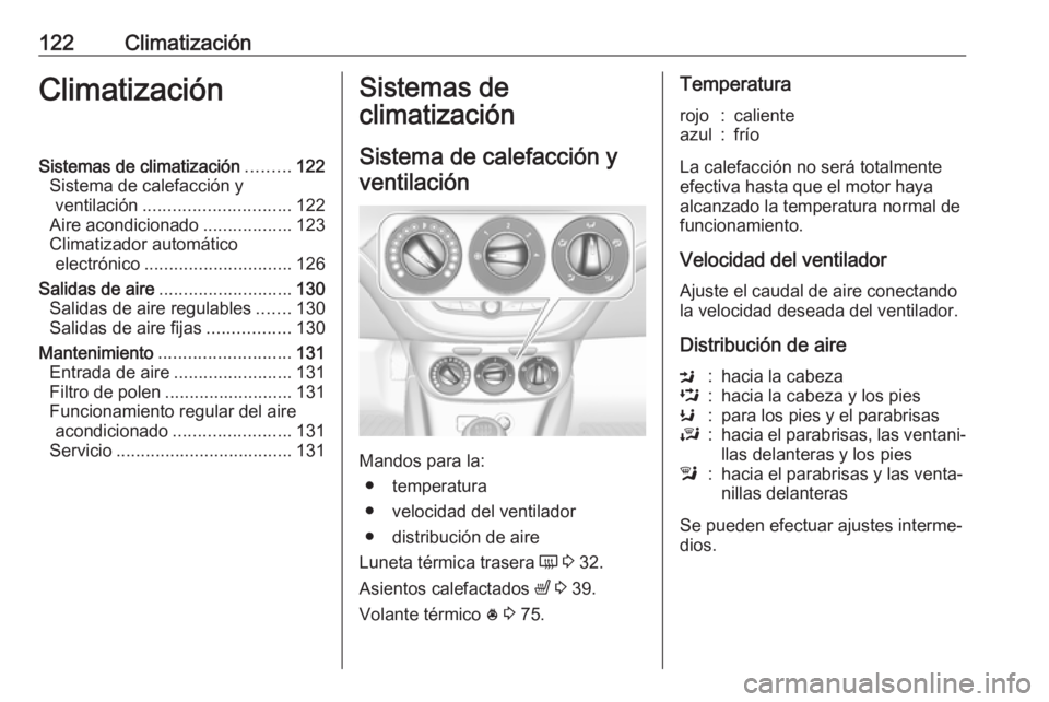 OPEL ADAM 2017 Manual de Instrucciones (in Spanish) 122ClimatizaciónClimatizaciónSistemas de climatización.........122
Sistema de calefacción y ventilación .............................. 122
Aire acondicionado ..................123
Climatizador au OPEL ADAM 2017 Manual de Instrucciones (in Spanish) 122ClimatizaciónClimatizaciónSistemas de climatización.........122
Sistema de calefacción y ventilación .............................. 122
Aire acondicionado ..................123
Climatizador au