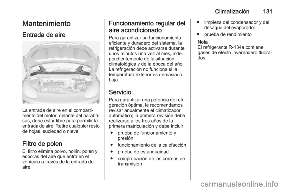 OPEL ADAM 2017 Manual de Instrucciones (in Spanish) Climatización131Mantenimiento
Entrada de aire
La entrada de aire en el comparti‐
mento del motor, delante del parabri‐
sas, debe estar libre para permitir la
entrada de aire. Retire cualquier res OPEL ADAM 2017 Manual de Instrucciones (in Spanish) Climatización131Mantenimiento
Entrada de aire
La entrada de aire en el comparti‐
mento del motor, delante del parabri‐
sas, debe estar libre para permitir la
entrada de aire. Retire cualquier res