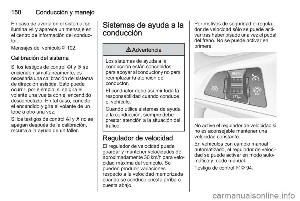 OPEL ADAM 2017 Manual de Instrucciones (in Spanish) 150Conducción y manejoEn caso de avería en el sistema, se
ilumina c y aparece un mensaje en
el centro de información del conduc‐
tor.
Mensajes del vehículo 3 102.
Calibración del sistema
Si l OPEL ADAM 2017 Manual de Instrucciones (in Spanish) 150Conducción y manejoEn caso de avería en el sistema, se
ilumina c y aparece un mensaje en
el centro de información del conduc‐
tor.
Mensajes del vehículo 3 102.
Calibración del sistema
Si l